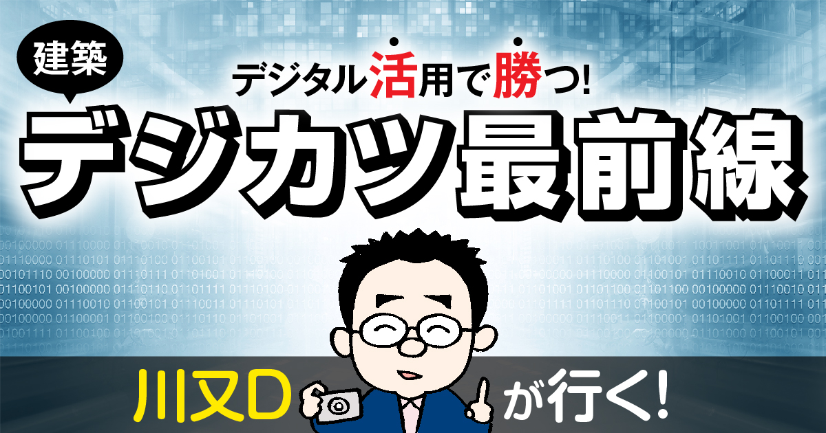 川又Dが行く！建築デジカツ最前線 | 日経クロステック（xTECH）