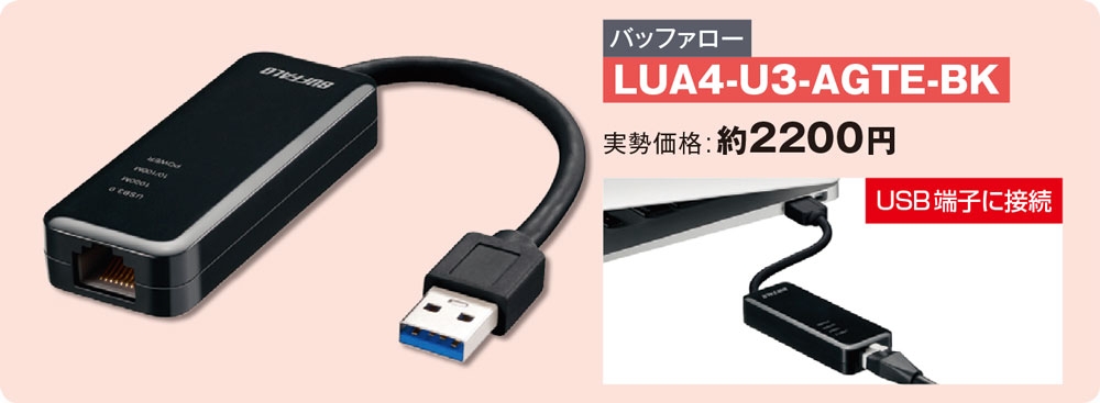 USB接続のLANアダプターを用意 図1 パソコンにLAN端子がなくても、USB接続のLANアダプターを用意すれば有線LANに接続できる。1000BASEｰT対応であれば、2000円前後で購入できる