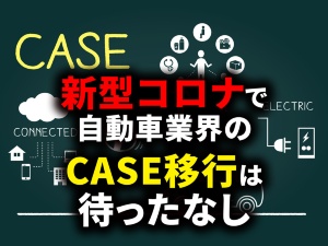 新型コロナで自動車業界のCASE移行は待ったなし